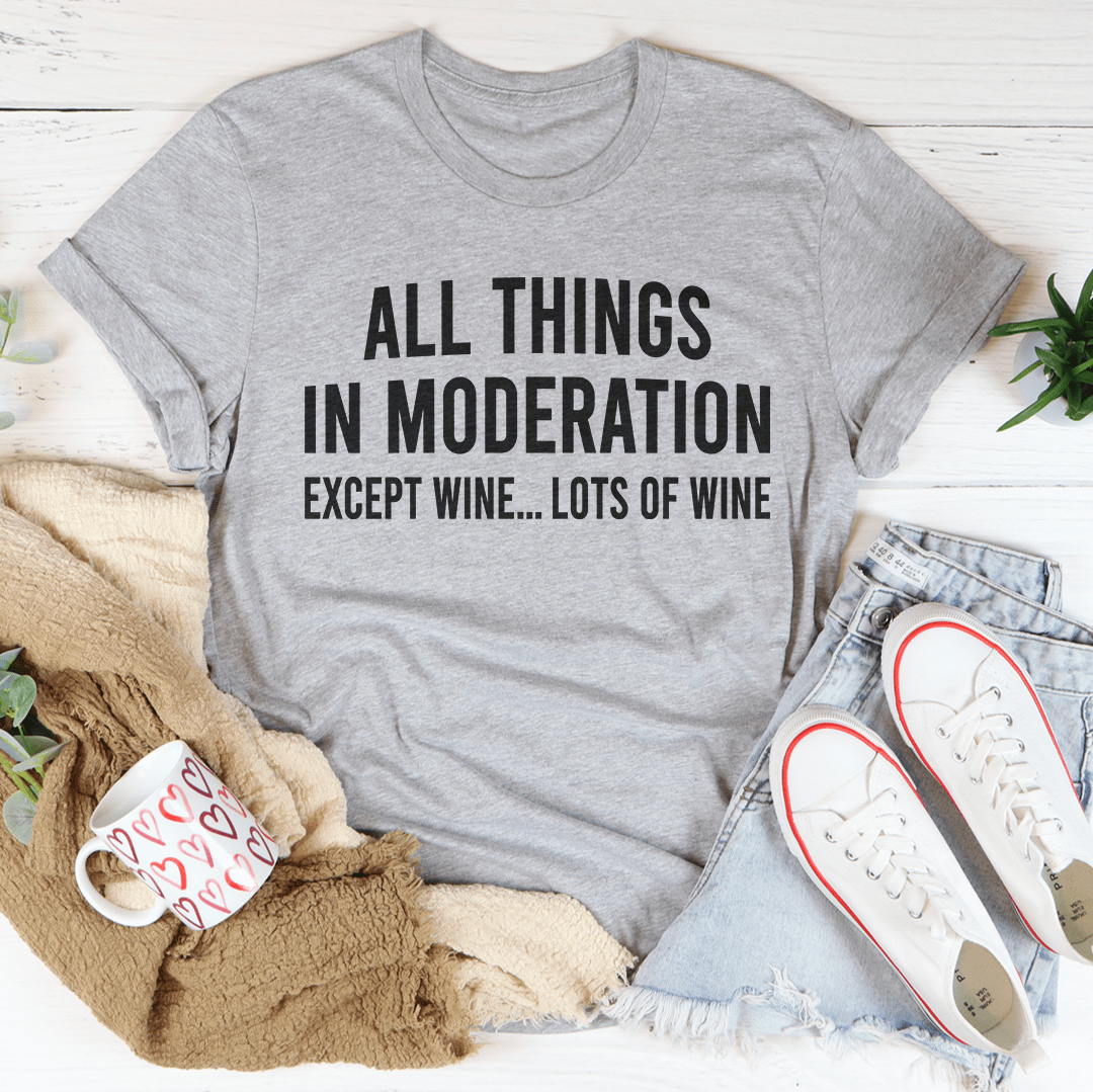 All Things in Moderation Except Wine T-Shirt